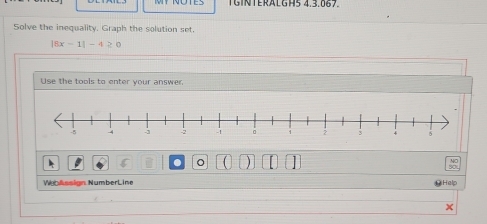 TGINTERALGH5 4.3.867. 
Solve the inequality. Graph the solution set.
|6x-1|-4≥ 0
Use the tools to enter your answer. 
。 
Weassign NumberLine Help