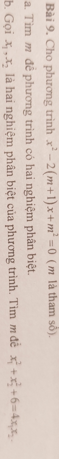 Cho phương trình x^2-2(m+1)x+m^2=0 ( m là tham số).
a. Tìm m để phương trình có hai nghiệm phân biệt.
b. Gọi x_1, x_2 là hai nghiệm phân biệt của phương trình. Tìm m đề x_1^(2+x_2^2+6=4x_1)x_2.