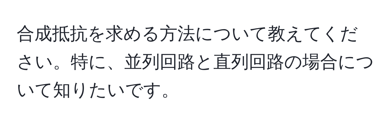 合成抵抗を求める方法について教えてください。特に、並列回路と直列回路の場合について知りたいです。