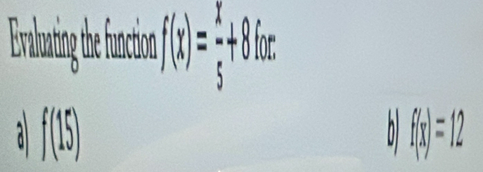 Evatin uncon f(x)= x/5 +8f(x)=
a f(15)
f(x)=12