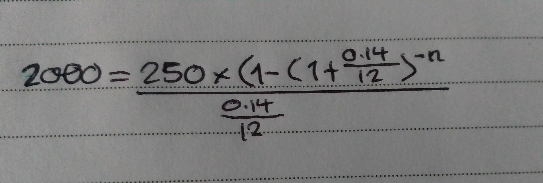 2000=frac 250* (1-(1+ (0.14)/12 )^-n (0.14)/12 