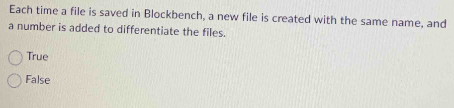 Each time a file is saved in Blockbench, a new file is created with the same name, and
a number is added to differentiate the files.
True
False