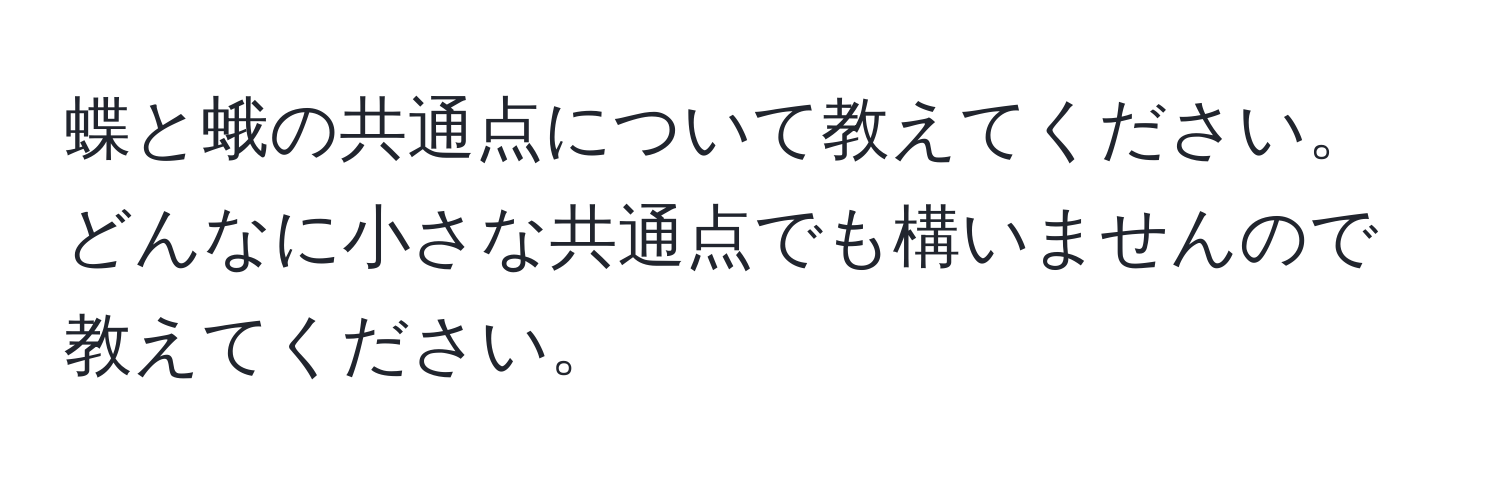 蝶と蛾の共通点について教えてください。どんなに小さな共通点でも構いませんので教えてください。