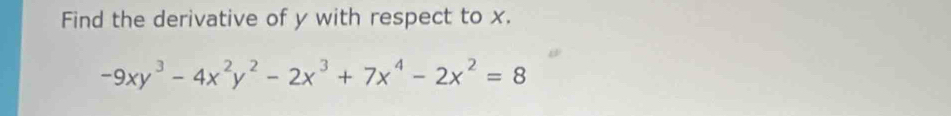 Find the derivative of y with respect to x.
-9xy^3-4x^2y^2-2x^3+7x^4-2x^2=8