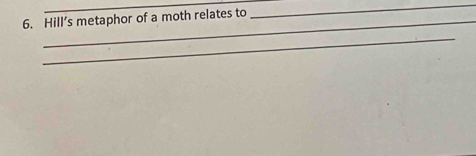 Hill’s metaphor of a moth relates to 
__ 
_