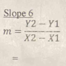 Slope 6
m= (Y2-Y1)/X2-X1 
=