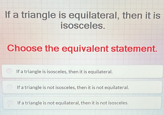 Solved: If a triangle is equilateral, then it is isosceles. Choose the ...