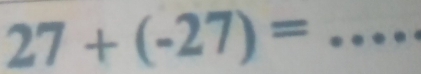 27+(-27)= _