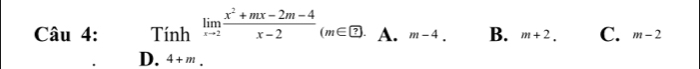 Tính limlimits _xto 2 (x^2+mx-2m-4)/x-2 _(m∈ ?. A. m-4. B. m+2. C. m-2
D. 4+m.