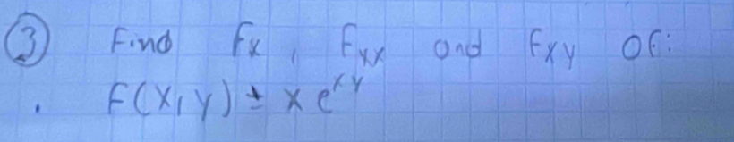 ③ Find fx, Fux and fxy OC
f(x,y)± xe^(xy)