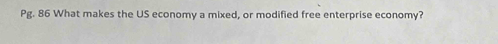 Pg. 86 What makes the US economy a mixed, or modified free enterprise economy?