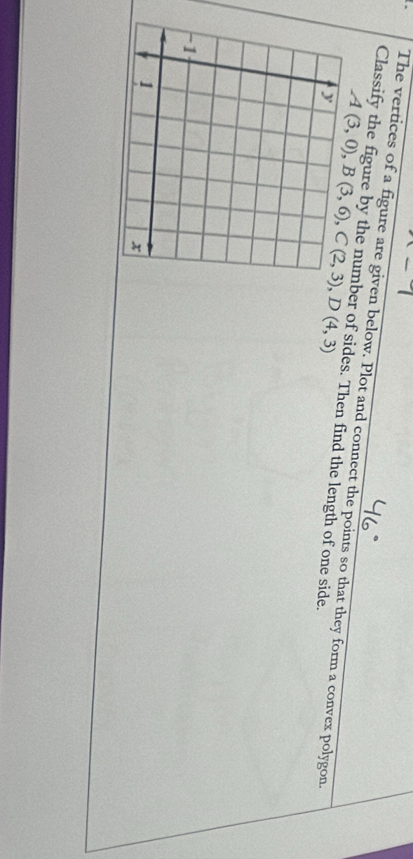 The vertices of a figure are given below. Plot and connect the points so that they form a convex polygon.
Classify the figure by the number of sides. Then find the length of one side.