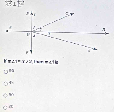 AD ⊥ BF° 
If m∠ 1=m∠ 2 , then m∠ 1 is
90
45
60
30