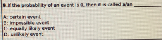 If the probability of an event is 0, then it is called a/an_
A: certain event
B: impossible event
C: equally likely event
D: unlikely event