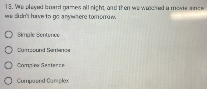 We played board games all night, and then we watched a movie since
we didn't have to go anywhere tomorrow.
Simple Sentence
Compound Sentence
Complex Sentence
Compound-Complex