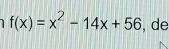 f(x)=x^2-14x+56 , de