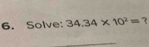 Solve: 34.34* 10^2= 3