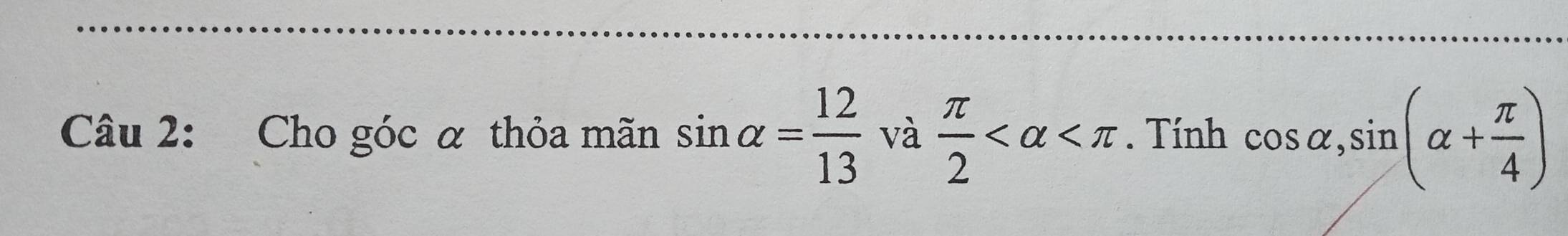 Cho góc α thỏa mãn sin alpha = 12/13  và  π /2  . Tính cos alpha , sin (alpha + π /4 )