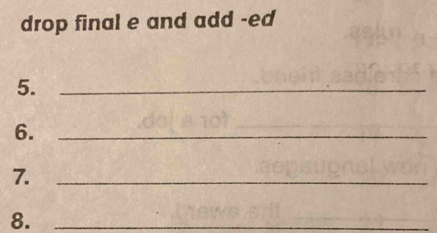 drop final e and add -ed 
5._ 
6._ 
_ 
7._ 
8._