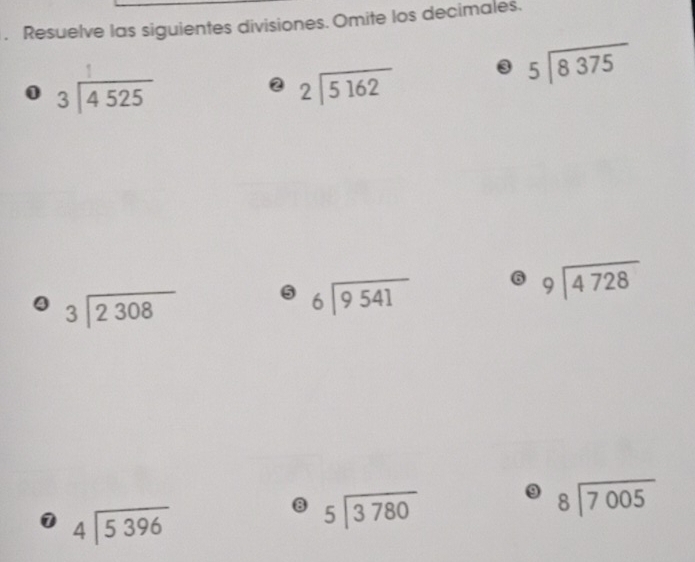 Resuelve las siguientes divisiones. Omite los decimales.
beginarrayr 5encloselongdiv 8375endarray
0 beginarrayr 3encloselongdiv 4525endarray
2 beginarrayr 2encloselongdiv 5162endarray
beginarrayr 9encloselongdiv 4728endarray
beginarrayr 3encloselongdiv 2308endarray
beginarrayr 6encloselongdiv 9541endarray
beginarrayr 8encloselongdiv 7005endarray
7 beginarrayr 4encloselongdiv 5396endarray
8 beginarrayr 5encloselongdiv 3780endarray