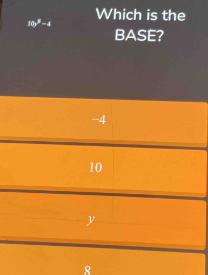 Which is the
10y^8-4
BASE?
-4
10
y
8