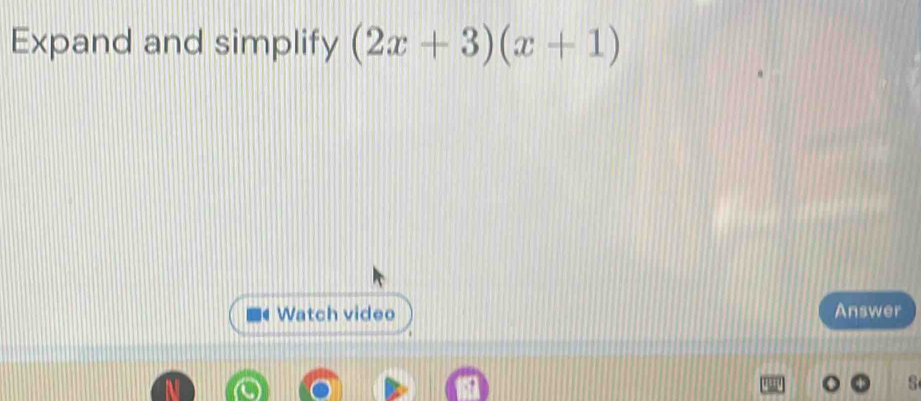 Expand and simplify (2x+3)(x+1). Watch video Answer 
s