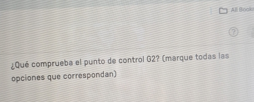 All Boak 
¿Qué comprueba el punto de control G2? (marque todas las 
opciones que correspondan)