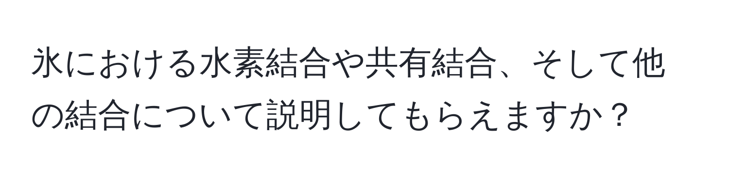 氷における水素結合や共有結合、そして他の結合について説明してもらえますか？