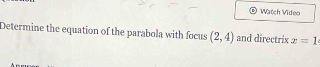 Watch Video 
Determine the equation of the parabola with focus (2,4) and directrix x=1