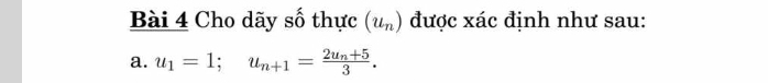 Cho dãy số thực (u_n) được xác định như sau:
a. u_1=1; u_n+1=frac 2u_n+53.