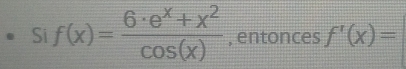 Si f(x)= (6· e^x+x^2)/cos (x)  , entonces f'(x)=