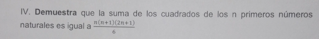 Demuestra que la suma de los cuadrados de los n primeros números 
naturales es igual a  (n(n+1)(2n+1))/6 