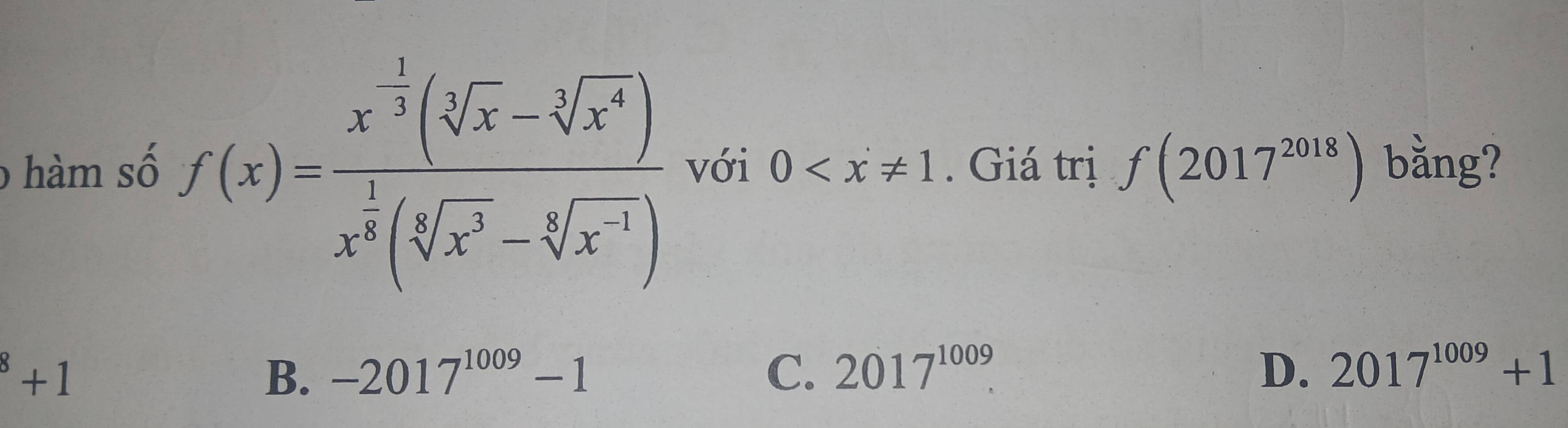 hàm số f(x)=frac x^(-frac 1)3(sqrt[3](x)-sqrt[3](x^4))x^(frac 1)8(sqrt[3](x^3)-sqrt[6](x^(-1))) với 0 . Giá trị f(2017^(2018)) bằng?
^8+1
B. -2017^(1009)-1 C. 2017^(1009). D. 2017^(1009)+1