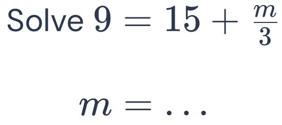 Solve 9=15+ m/3 
m= _ □ 