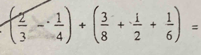 ( 2/3 - 1/4 )+( 3/8 + 1/2 + 1/6 )=