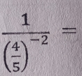 frac 1( 4/5 )^-2=