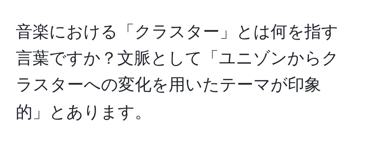 音楽における「クラスター」とは何を指す言葉ですか？文脈として「ユニゾンからクラスターへの変化を用いたテーマが印象的」とあります。