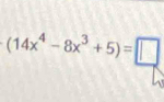 (14x^4-8x^3+5)=□