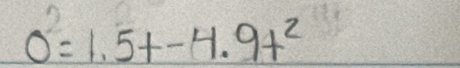 0^2=1.5t-4.9t^2