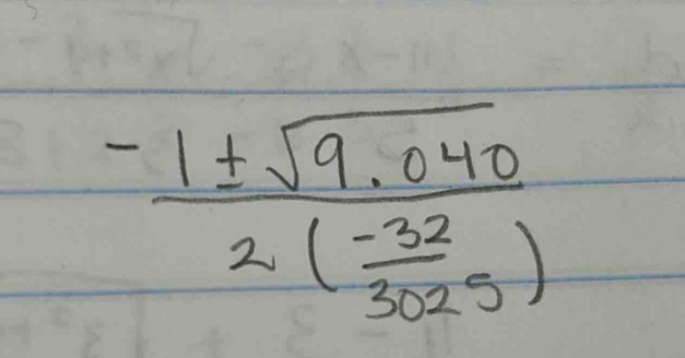 frac -1± sqrt(9.040)2( (-32)/3025 )