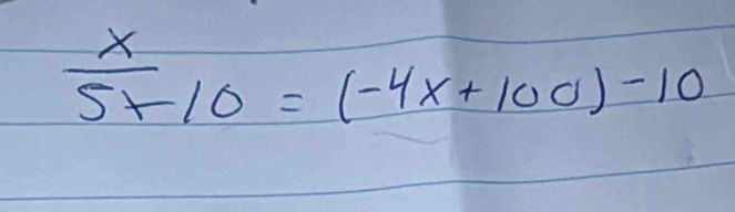  x/5x-10 =(-4x+100)-10