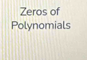 Zeros of 
Polynomials