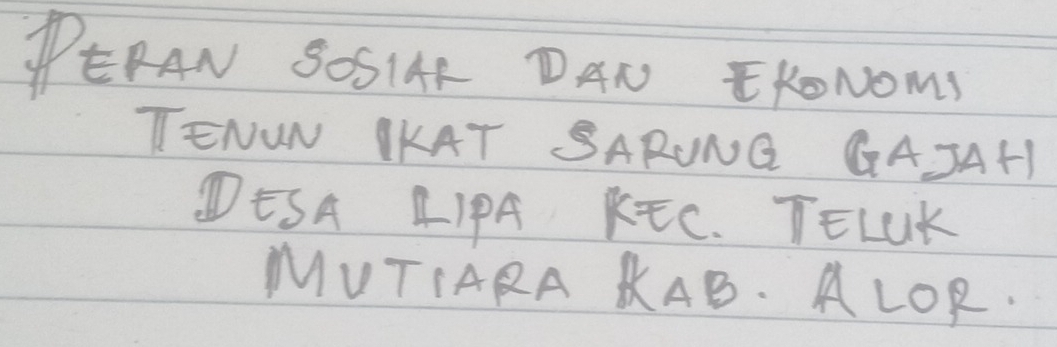 PAN SOSIAR DAN EKONOMS 
TENUN JKAT SARONG GAJAH 
①ESA AIPA KEC. TELUK 
MUTIARA KAB. A LOR.