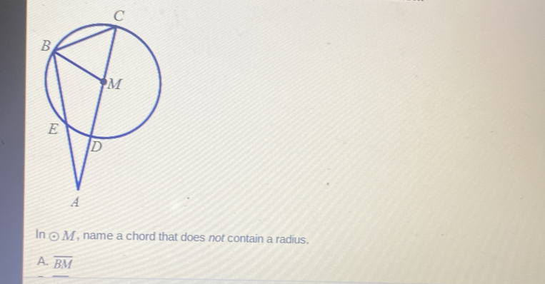 In odot M , name a chord that does not contain a radius.
A. overline BM