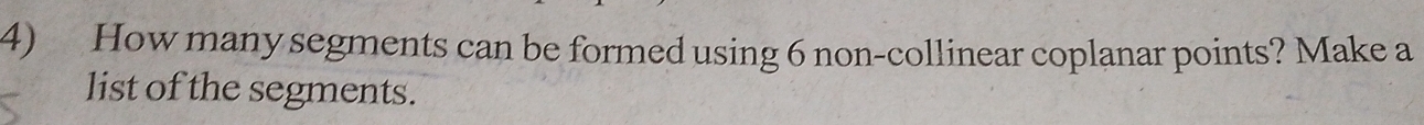 How many segments can be formed using 6 non-collinear coplanar points? Make a 
list of the segments.