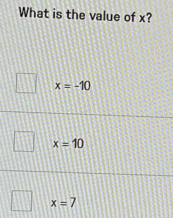 What is the value of x?
x=-10
x=10
 1/2  x=7