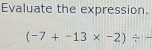 Evaluate the expression.
(-7+-13* -2)/ - _