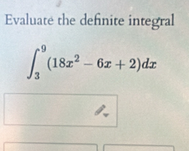 Evaluate the definite integral
∈t _3^(9(18x^2)-6x+2)dx