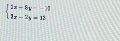 beginarrayl 2x+8y=-10 3x-2y=13endarray.