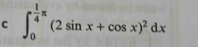 ∈t _0^((frac 1)4)π (2sin x+cos x)^2dx